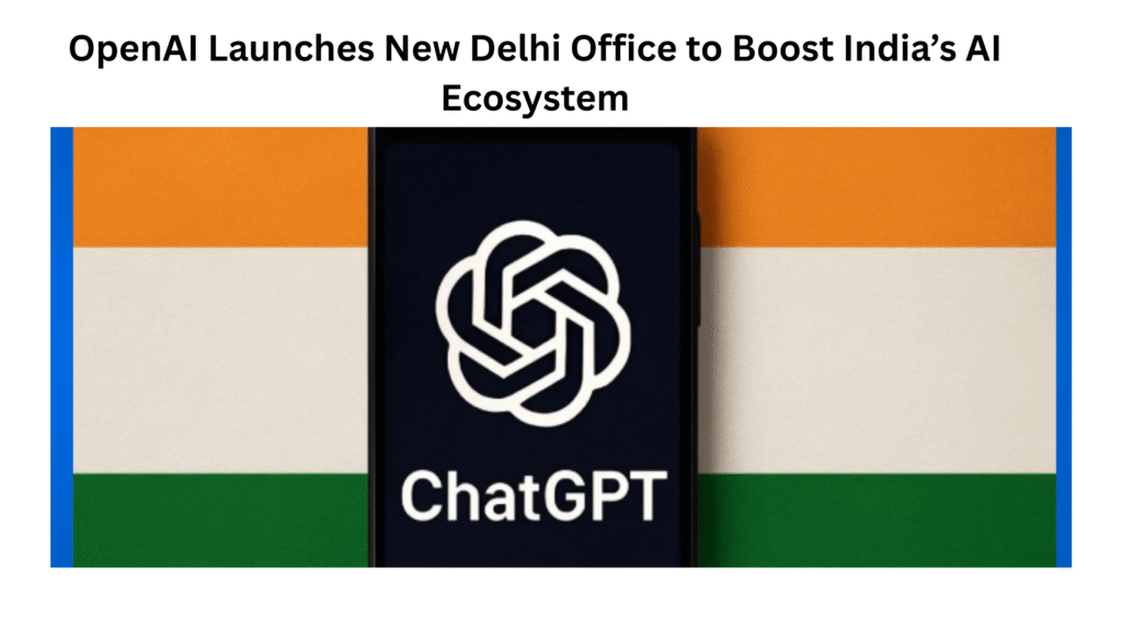 OpenAI Launches New Delhi Office to Boost India’s AI Ecosystem