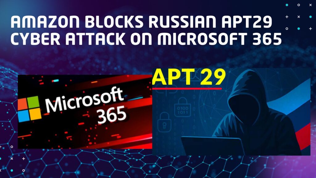 Amazon Blocks Russian APT29 Cyber Attack on Microsoft 365